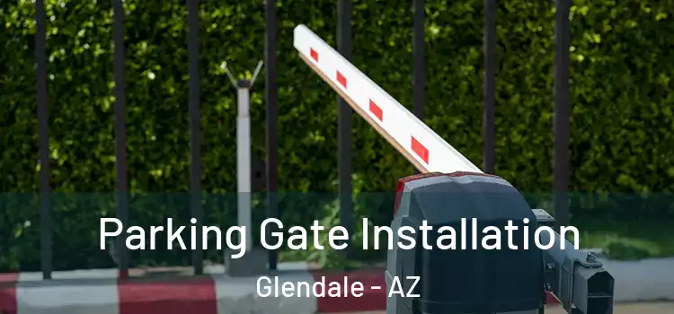 Parking Gate Installation Glendale - AZ