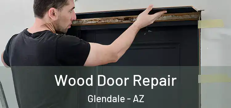 Wood Door Repair Glendale - AZ